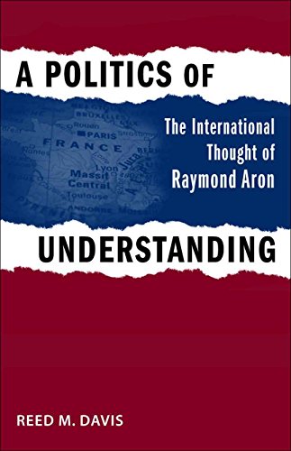 A Politics Of Understanding The International Thought Of Raymond Aron (politica [Hardcover]