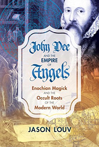 John Dee and the Empire of Angels Enochian Magick and the Occult Roots of the M [Hardcover]