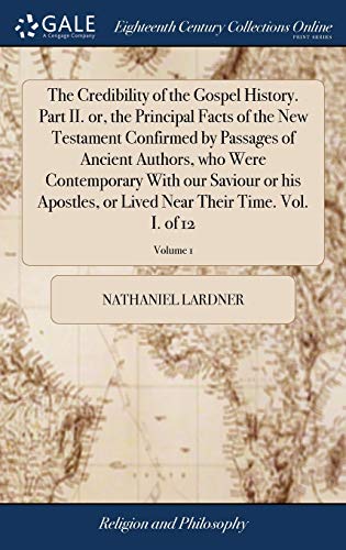 Credibility of the Gospel History. Part II. or, the Principal Facts of the New T [Hardcover]