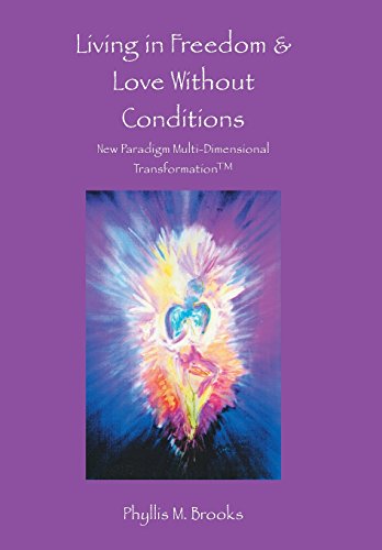 Living In Freedom & Love Without Conditions New Paradigm Multi-Dimensional Tran [Hardcover]