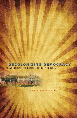 Decolonizing Democracy Transforming the Social Contract in India [Paperback]