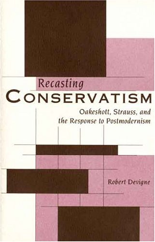 Recasting Conservatism Oakeshott, Strauss, and the Response to Postmodernism [Paperback]