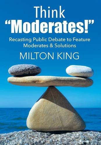 Think Moderates Recasting Public Debate To Feature Moderates & Solutions [Hardcover]