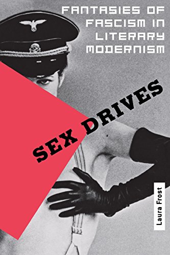 Sex Drives Fantasies Of Fascism In Literary Modernism [Paperback]