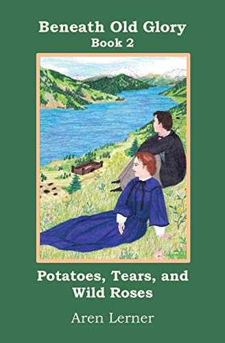 Potatoes, Tears, And Wild Roses (beneath Old Glory Book 2) [Paperback]