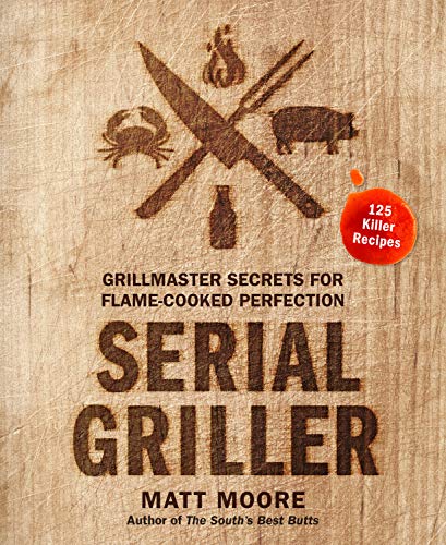 Serial Griller Grillmaster Secrets for Flame-Cooked Perfection [Hardcover]