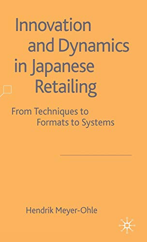 Innovation and Dynamics in Japanese Retailing From Techniques to Formats to Sys [Hardcover]