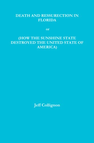 DEATH and RESSURECTION in FLORIDA or HOW the SUNSHINE STATE DESTROYED the UNITED [Paperback]