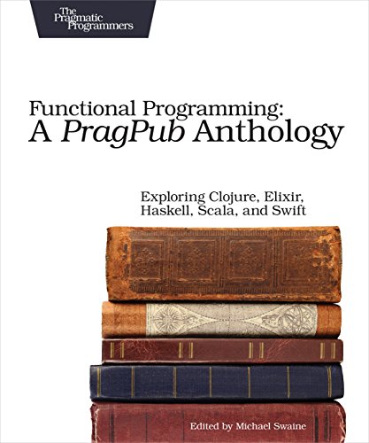 Functional Programming A PragPub Anthology Exploring Clojure, Elixir, Haskell, [Paperback]