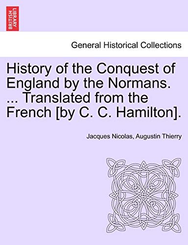 History Of The Conquest Of England By The Normans. ... Translated From The Frenc [Paperback]