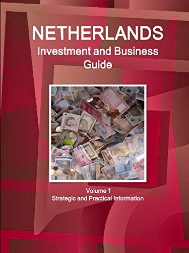 Netherlands Investment And Business Guide Volume 1 Strategic And Practical Infor [Paperback]