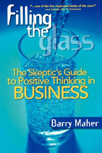 Filling The Glass The Skeptic's Guide To Positive Thinking In Business [Paperback]