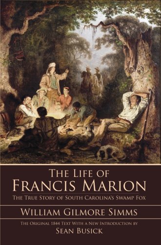 The Life of Francis Marion The True Story of South Carolina's Swamp Fox [Paperback]