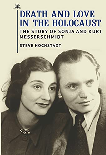 Death and Love in the Holocaust The Story of Sonja and Kurt Messerschmidt [Paperback]