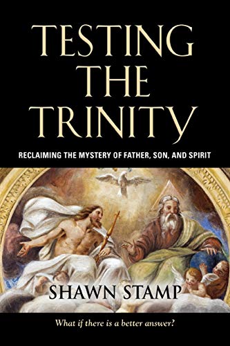 Testing the Trinity  Reclaiming the Mystery of Father, Son, and Spirit [Paperback]