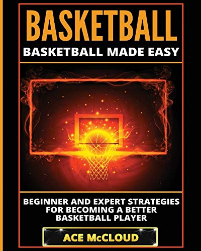 Basketball Basketball Made Easy Beginner And Expert Strategies For Becoming A  [Paperback]