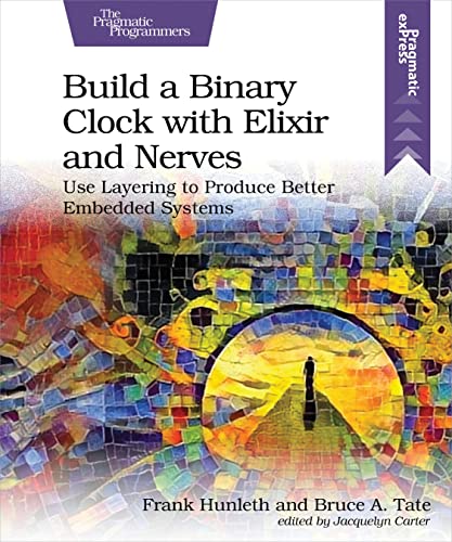 Build a Binary Clock with Elixir and Nerves Use Layering to Produce Better Embe [Paperback]