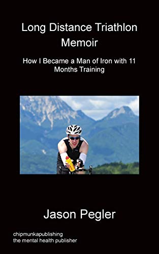 Long Distance Triathlon Memoir - How I Became A Man Of Iron With 11 Months Train [Paperback]
