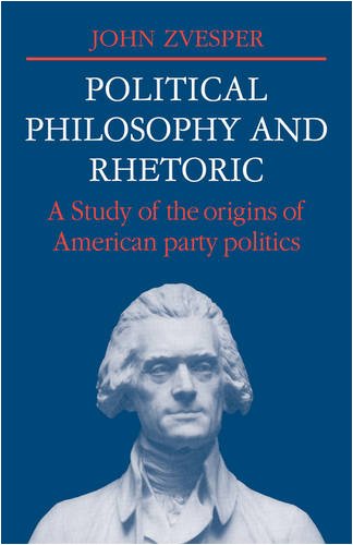 Political Philosophy and Rhetoric A Study of the Origins of American Party Poli [Paperback]