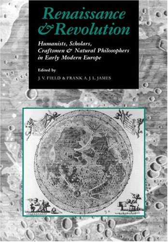 Renaissance and Revolution Humanists, Scholars, Craftsmen and Natural Philosoph [Paperback]
