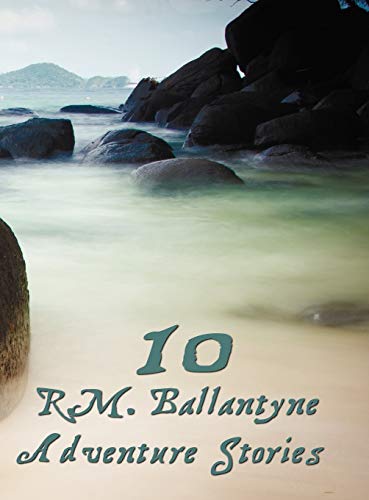 Ten R.M.Ballantyne Adventure Stories, Including (complete And Unabridged) Hudso [Hardcover]