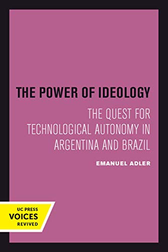 The Power of Ideology The Quest for Technological Autonomy in Argentina and Bra [Paperback]