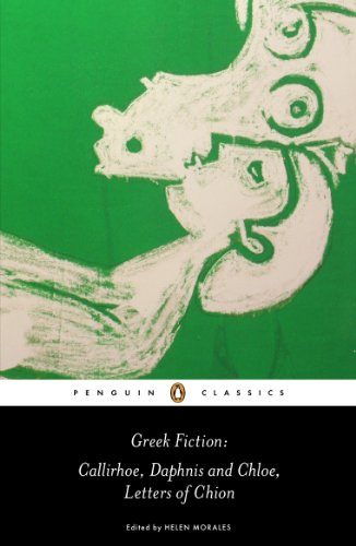 Greek Fiction: Callirhoe, Daphnis and Chloe, Letters of Chion [Paperback]