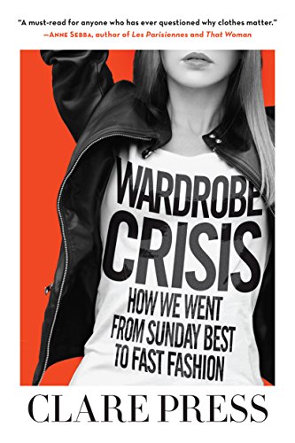 Wardrobe Crisis How We Went from Sunday Best to Fast Fashion [Paperback]