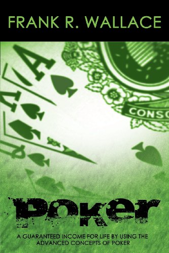 Poker A Guaranteed Income For Life By Using The Advanced Concepts Of Poker [Paperback]
