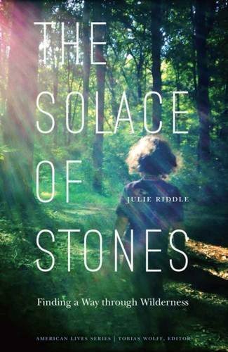The Solace Of Stones Finding A Way Through Wilderness (american Lives) [Paperback]