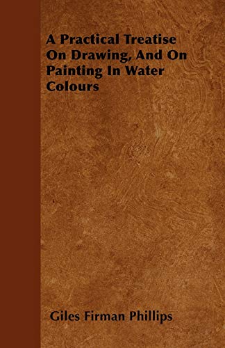 Practical Treatise on Drawing, and on Painting in Water Colours [Paperback]