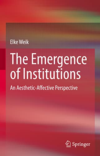The Emergence of Institutions An Aesthetic-Affective Perspective [Hardcover]
