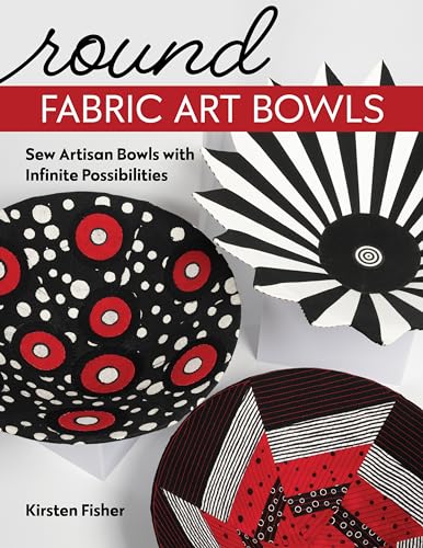 Round Fabric Art Bowls Sew Artisan Bowls with Infinite Possibilities [Paperback]