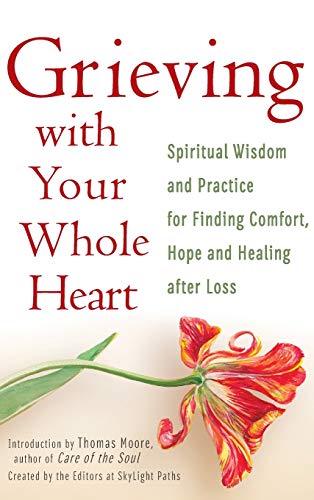 Grieving with Your Whole Heart Spiritual Wisdom and Practice for  Finding Comfo [Hardcover]