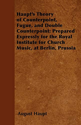 Haupt's Theory of Counterpoint, Fugue, and Double Counterpoint  Prepared Expres [Paperback]