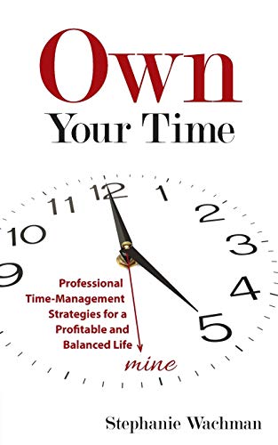 Own Your Time Professional Time-Management Strategies For A Profitable And Bala [Paperback]
