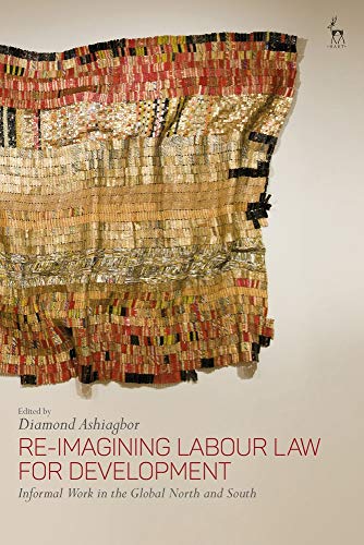 Re-Imagining Labour Law for Development Informal Work in the Global North and S [Hardcover]
