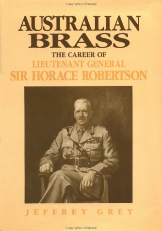 Australian Brass The Career of Lieutenant General Sir Horace Robertson [Hardcover]