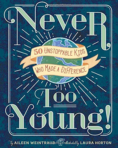 Never Too Young 50 Unstoppable Kids Who Made a Difference [Hardcover]