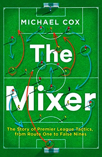 Mixer : The Story of Premier League Tactics, from Route One to False Nines [Unknown]