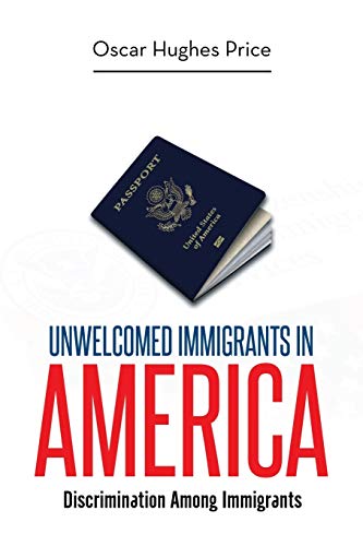 Unwelcomed Immigrants In America Discrimination Among Immigrants [Paperback]