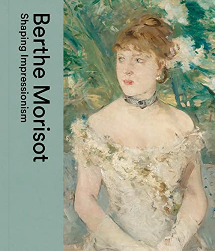Berthe Morisot Shaping Impressionism [Hardcover]