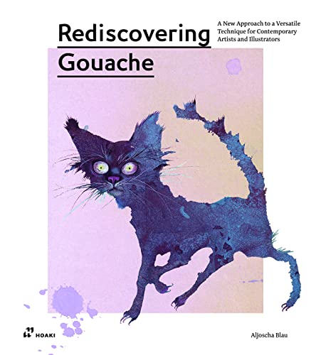 Rediscovering Gouache A New Approach to a Versatile Technique for Contemporary  [Paperback]