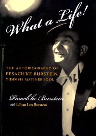 What a Life The Autobiography of Pesach'Ke Burstein, Yiddish Matinee Idol [Hardcover]
