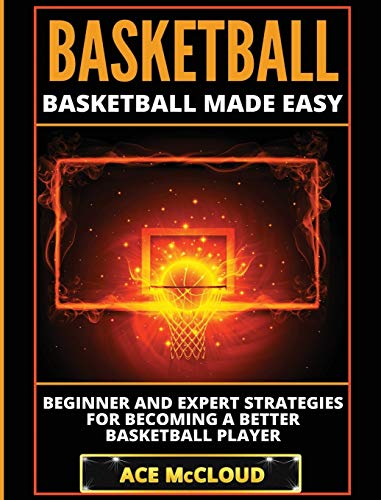 Basketball Basketball Made Easy Beginner And Expert Strategies For Becoming A  [Hardcover]
