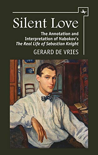 Silent Love The Annotation and Interpretation of Nabokovs  The Real Life of Se [Hardcover]