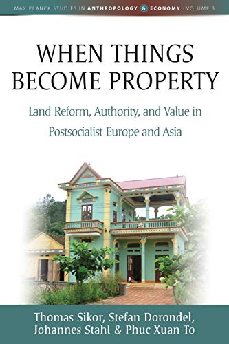 When Things Become Property Land Reform, Authority and Value in Postsocialist E [Paperback]