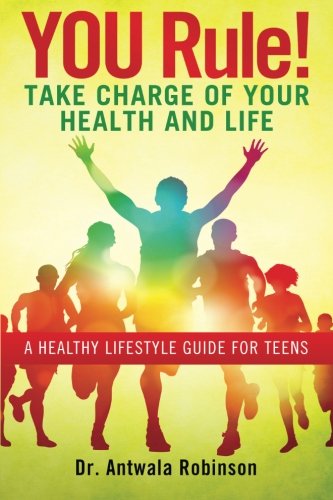 You Rule Take Charge Of Your Health And Life A Healthy Lifestyle Guide For Tee [Paperback]