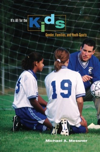 It&39s All for the Kids Gender, Families, and Youth Sports [Paperback]