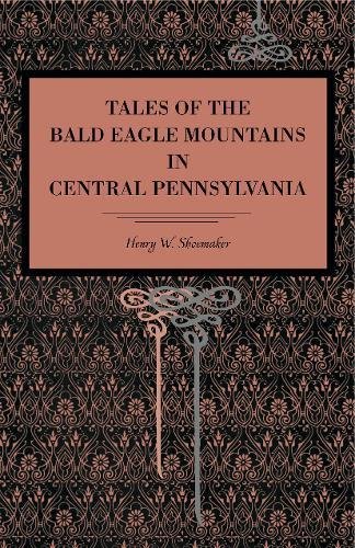 Tales of the Bald Eagle Mountains in Central Pennsylvania [Paperback]